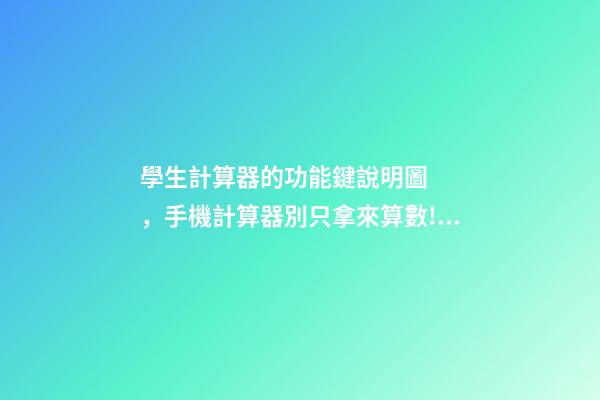 學生計算器的功能鍵說明圖，手機計算器別只拿來算數!教你這樣開啟-第1張-觀點-玄機派